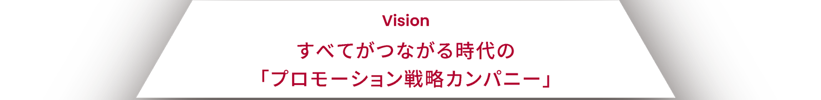 Vision すべてがつながる時代の「プロモーション戦略カンパニー」